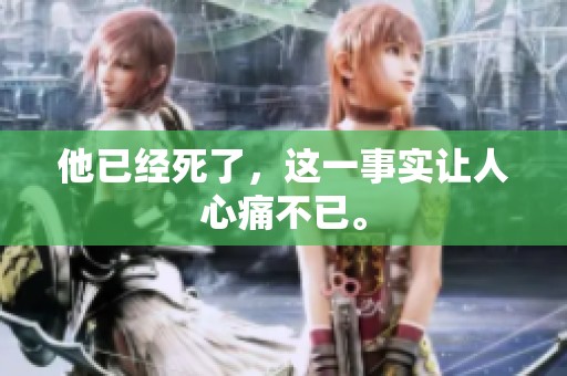 他已经死了，这一事实让人心痛不已。