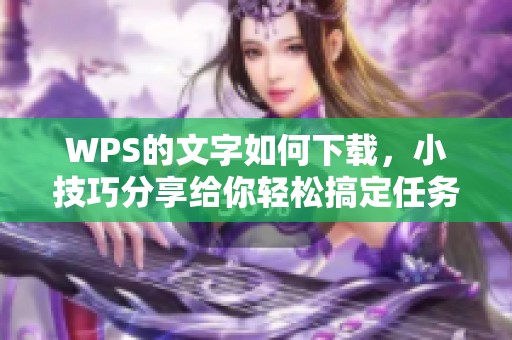 WPS的文字如何下载，小技巧分享给你轻松搞定任务