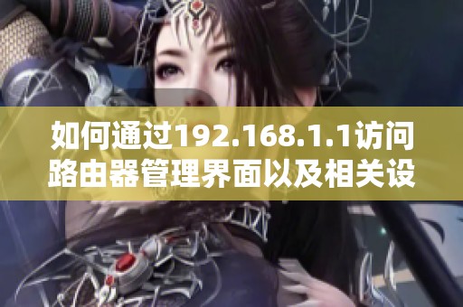 如何通过192.168.1.1访问路由器管理界面以及相关设置方法