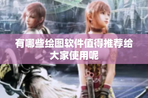 有哪些绘图软件值得推荐给大家使用呢