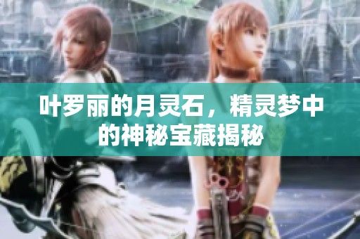 叶罗丽的月灵石，精灵梦中的神秘宝藏揭秘