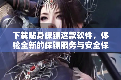 下载贴身保镖这款软件，体验全新的保镖服务与安全保障