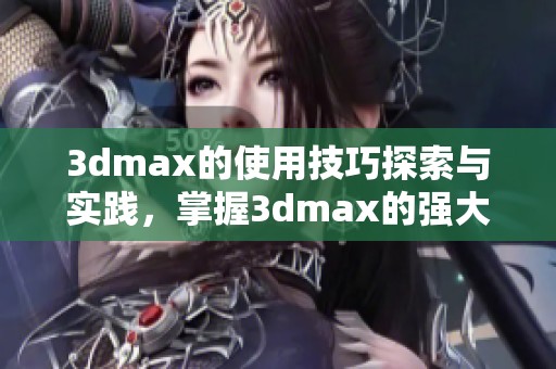 **max的使用技巧探索与实践，掌握**max的强大功能和应用方法