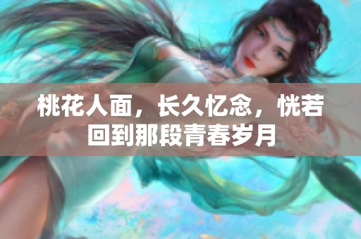 桃花人面，长久忆念，恍若回到那段青春岁月
