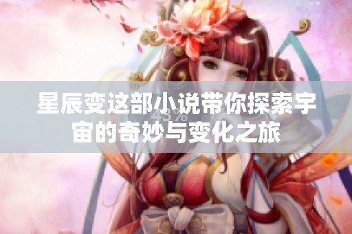 星辰变这部小说带你探索宇宙的奇妙与变化之旅