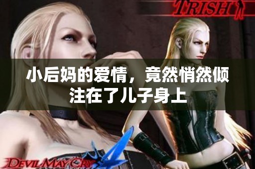 小后妈的爱情，竟然悄然倾注在了儿子身上