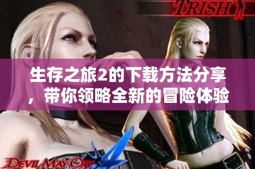 生存之旅2的下载方法分享，带你领略全新的冒险体验