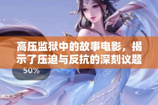高压监狱中的故事电影，揭示了压迫与反抗的深刻议题