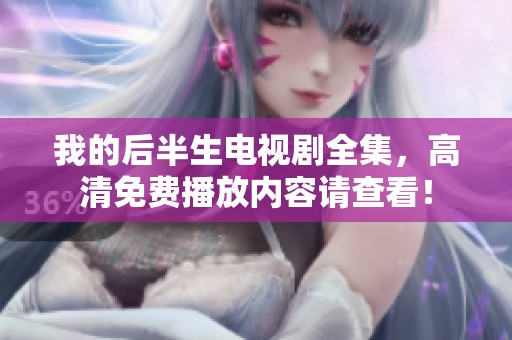 我的后半生电视剧全集，高清免费播放内容请查看！