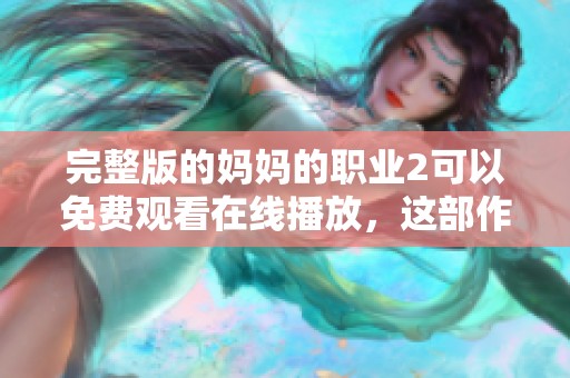 完整版的妈妈的职业2可以免费观看在线播放，这部作品值得关注！