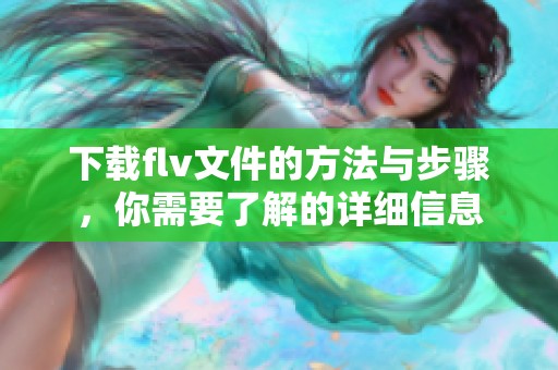 下载flv文件的方法与步骤，你需要了解的详细信息