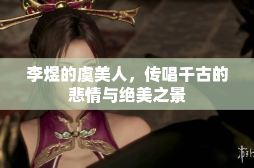 李煜的虞美人，传唱千古的悲情与绝美之景