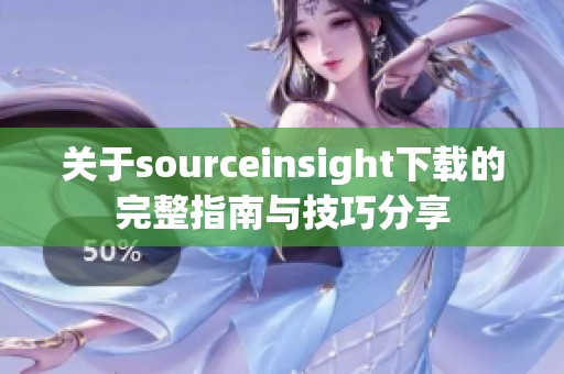 关于sourceinsight下载的完整指南与技巧分享