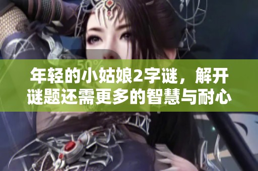 年轻的小姑娘2**，解开谜题还需更多的智慧与耐心