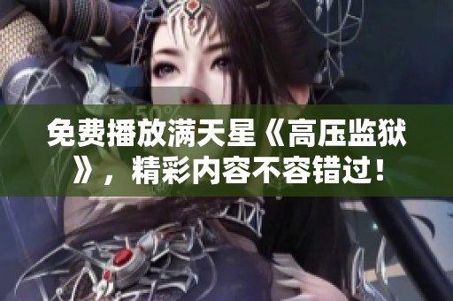免费播放满天星《高压监狱》，精彩内容不容错过！