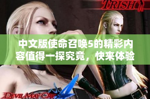 中文版使命召唤5的精彩内容值得一探究竟，快来体验这款游戏吧