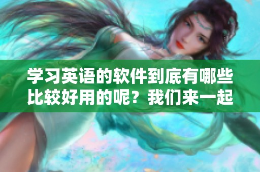 学习英语的软件到底有哪些比较好用的呢？我们来一起探索一下吧！
