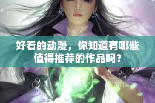 好看的动漫，你知道有哪些值得推荐的作品吗？