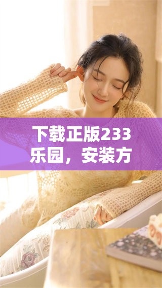 下载正版233乐园，安装方法详解与步骤分享