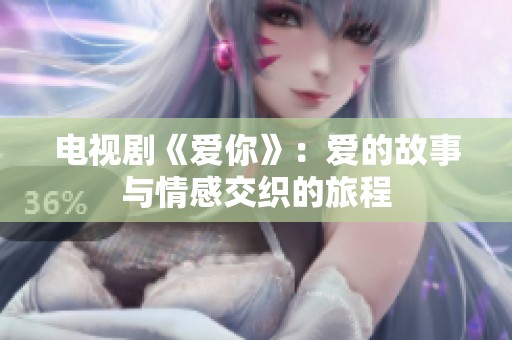 电视剧《爱你》：爱的故事与情感交织的旅程