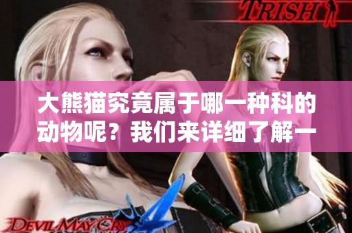 大熊猫究竟属于哪一种科的动物呢？我们来详细了解一下。