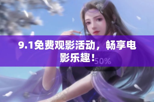 9.1免费观影活动，畅享电影乐趣！