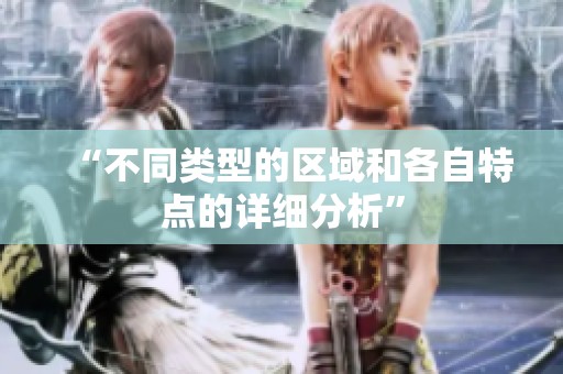 “不同类型的区域和各自特点的详细分析”