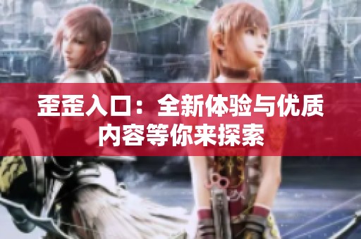 歪歪入口：全新体验与优质内容等你来探索
