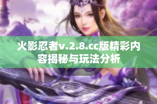 火影忍者v.2.8.cc版精彩内容揭秘与玩法分析