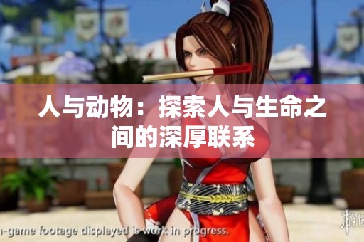 人与动物：探索人与生命之间的深厚联系