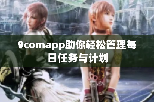 9comapp助你轻松管理每日任务与计划
