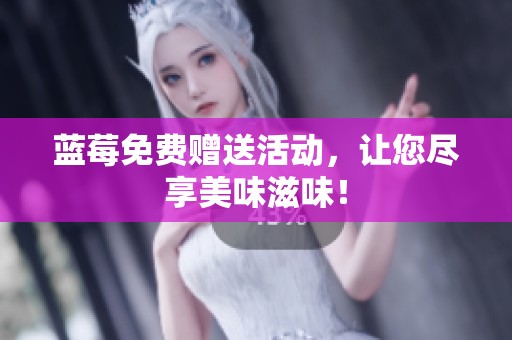 蓝莓免费赠送活动，让您尽享美味滋味！