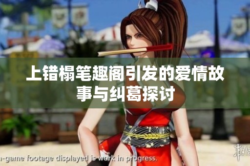 上错榻笔趣阁引发的爱情故事与纠葛探讨