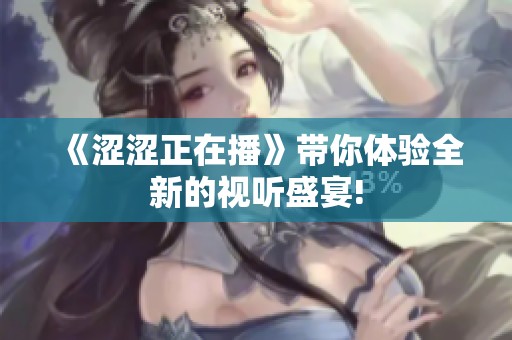 《涩涩正在播》带你体验全新的视听盛宴!