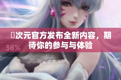囧次元官方发布全新内容，期待你的参与与体验