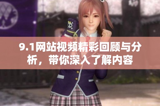 9.1网站视频精彩回顾与分析，带你深入了解内容