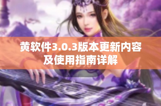 黄软件3.0.3版本更新内容及使用指南详解