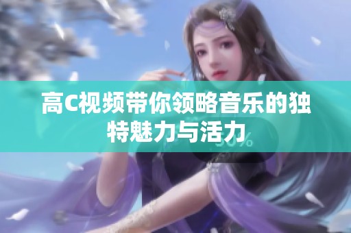 高C视频带你领略音乐的独特魅力与活力