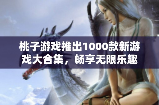 桃子游戏推出1000款新游戏大合集，畅享无限乐趣