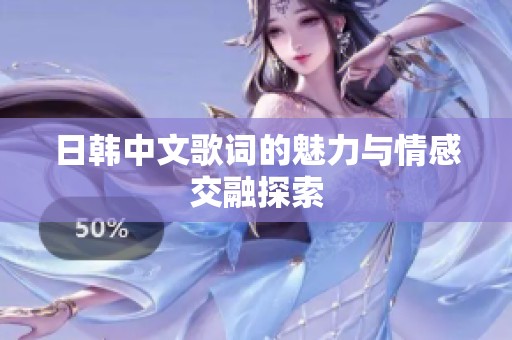日韩中文歌词的魅力与情感交融探索