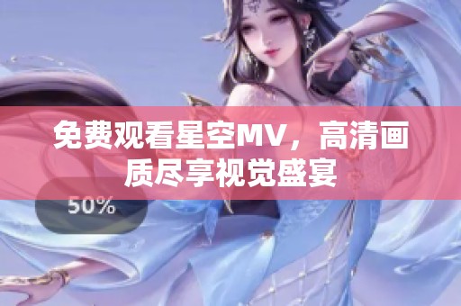 免费观看星空MV，高清画质尽享视觉盛宴