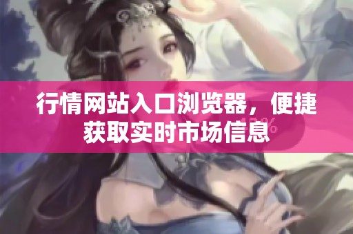 行情网站入口浏览器，便捷获取实时市场信息
