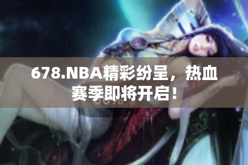 678.NBA精彩纷呈，热血赛季即将开启！