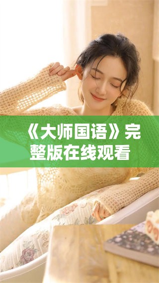 《大师国语》完整版在线观看，尽情领略影片魅力