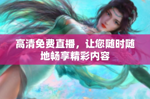 高清免费直播，让您随时随地畅享精彩内容