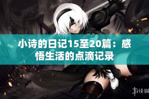 小诗的日记15至20篇：感悟生活的点滴记录