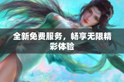全新免费服务，畅享无限精彩体验