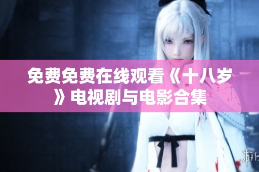 免费免费在线观看《十八岁》电视剧与电影合集