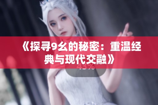 《探寻9幺的秘密：重温经典与现代交融》