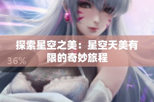 探索星空之美：星空天美有限的奇妙旅程